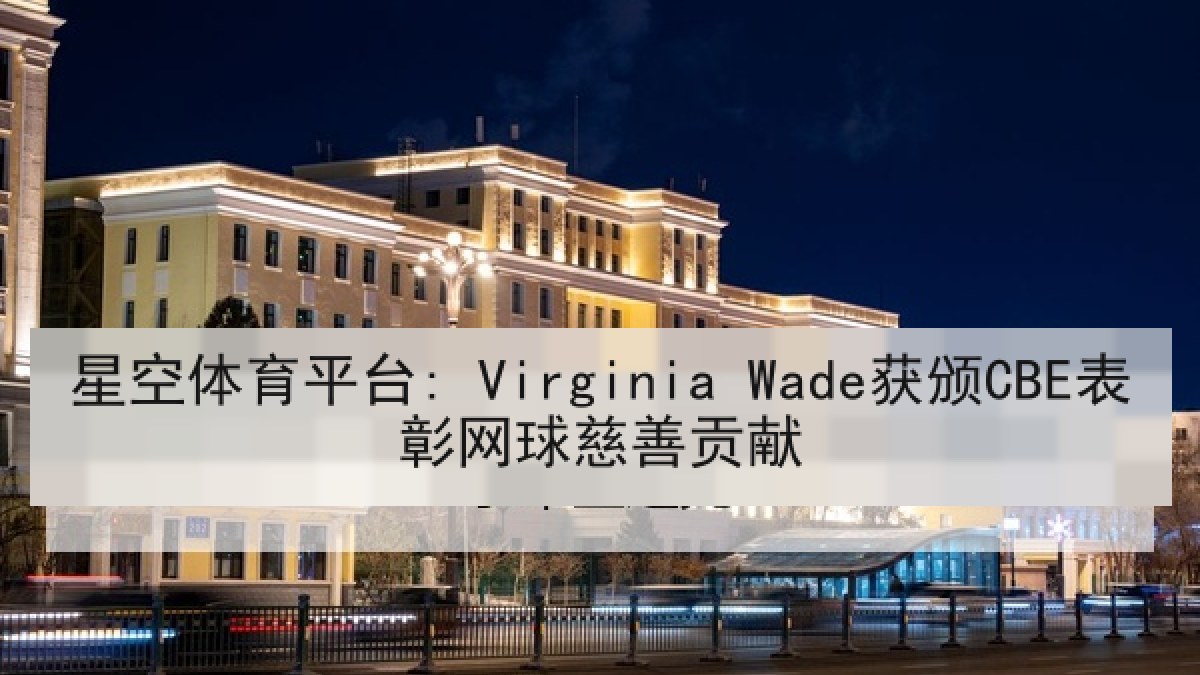 星空体育平台: Virginia Wade获颁CBE表彰网球慈善贡献 星空体育平台: Virginia Wade获颁CBE表彰网球慈善贡献